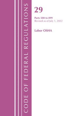 bokomslag Code of Federal Regulations, TITLE 29 LABOR OSHA 500-899, Revised as of July 1, 2022