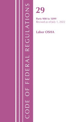 bokomslag Code of Federal Regulations, TITLE 29 LABOR OSHA 900-1899, Revised as of July 1, 2022