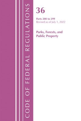 bokomslag Code of Federal Regulations, Title 36 Parks, Forests, and Public Property 200-299, Revised as of July 1, 2022