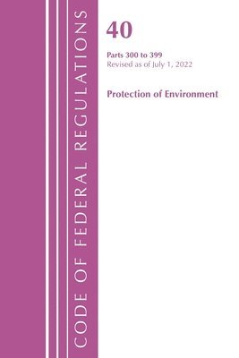 Code of Federal Regulations, Title 40 Protection of the Environment 300-399, Revised as of July 1, 2022 1