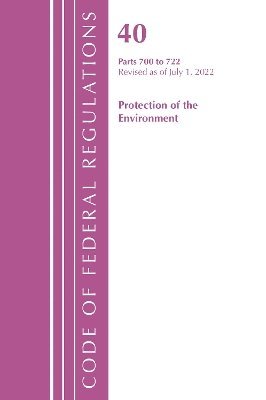 Office of the Federal Register (U.S.) - Code of Federal Regulations, Title 40 Protection of the Environment 700-722, Revised as of July 1, 2022, Häftad