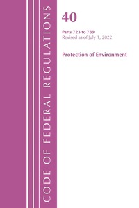 bokomslag Code of Federal Regulations, Title 40 Protection of the Environment 723-789, Revised as of July 1, 2022