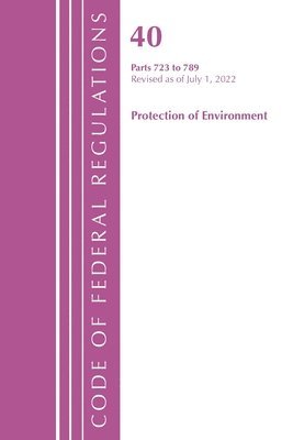 bokomslag Code of Federal Regulations, Title 40 Protection of the Environment 723-789, Revised as of July 1, 2022