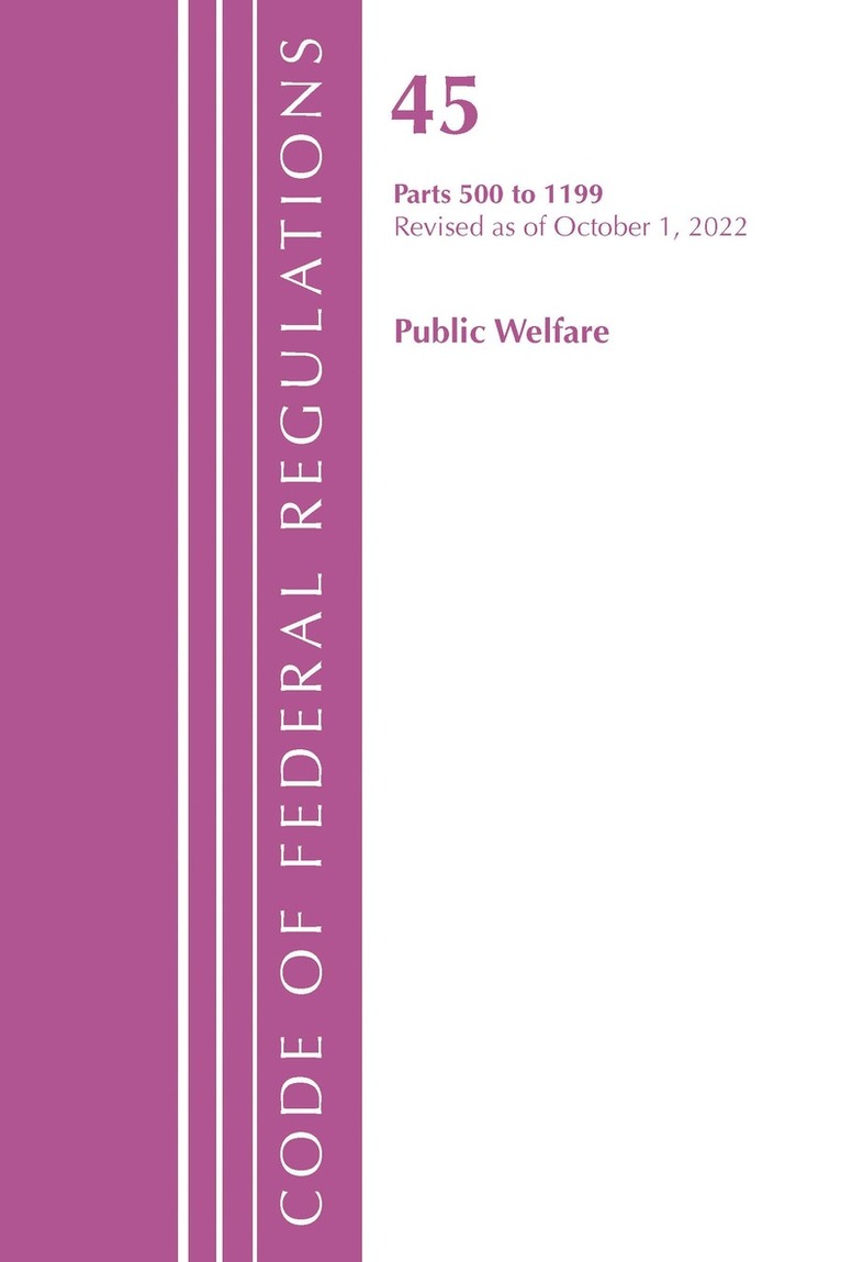 Code of Federal Regulations, TITLE 45 PUBLIC WELFARE 500-1199, Revised as of October 1, 2022