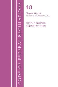 bokomslag Code of Federal Regulations,TITLE 48 FEDERAL ACQUIS CH 15-28, Revised as of October 1, 2022
