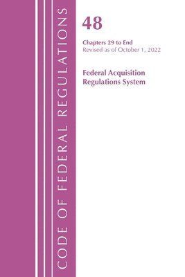 bokomslag Code of Federal Regulations,TITLE 48 FEDERAL ACQUIS CH 29-END, Revised as of October 1, 2022