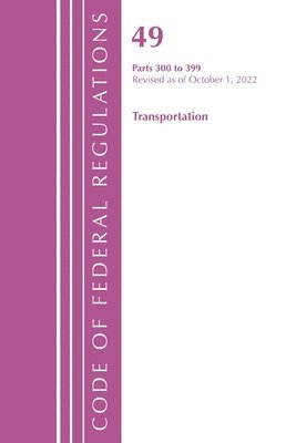 Code of Federal Regulations,TITLE 49 TRANSPORTATION 300-399, Revised as of October 1, 2022 1
