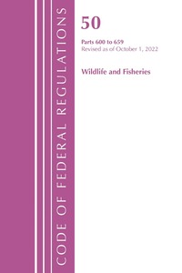 bokomslag Code of Federal Regulations, Title 50 Wildlife and Fisheries 600-659, Revised as of October 1, 2022