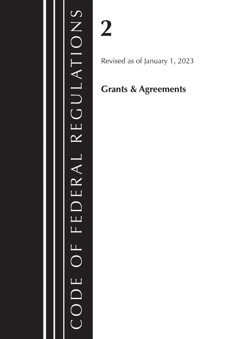 Code of Federal Regulations, Title 02 Grants and Agreements, Revised as of January 1, 2023