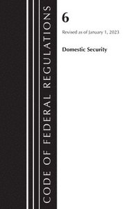bokomslag Code of Federal Regulations, Title 06 Domestic Security, January 1, 2023