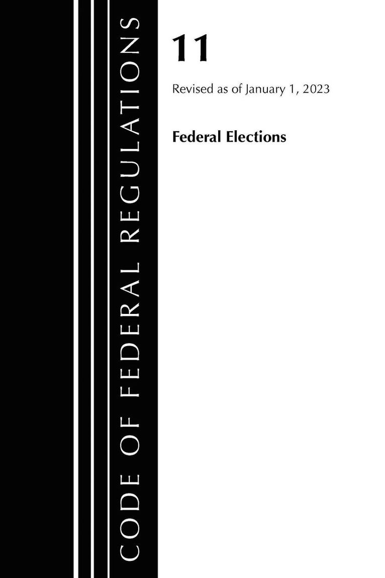 Code of Federal Regulations, Title 11 Federal Elections, Revised as of January 1, 2023