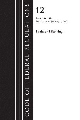 Code of Federal Regulations, Title 12 Banks and Banking 1-199, Revised as of January 1, 2023 1