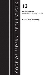 bokomslag Code of Federal Regulations, Title 12 Banks and Banking 200-219, Revised as of January 1, 2023