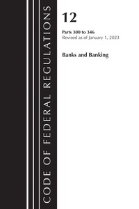 bokomslag Code of Federal Regulations, Title 12 Banks and Banking 300-346, Revised as of January 1, 2023