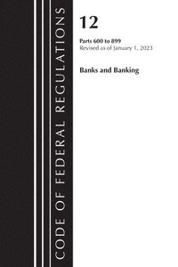 bokomslag Code of Federal Regulations, Title 12 Banks and Banking 600-899, Revised as of January 1, 2023