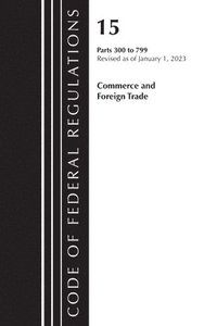 bokomslag Code of Federal Regulations, Title 15 Commerce and Foreign Trade 300-799, Revised as of January 1, 2023