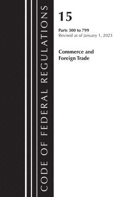 bokomslag Code of Federal Regulations, Title 15 Commerce and Foreign Trade 300-799, Revised as of January 1, 2023