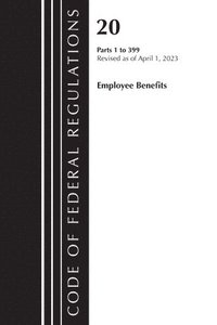 bokomslag Code of Federal Regulations, Title 20 Employee Benefits 1-399, 2023