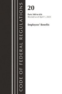 bokomslag Code of Federal Regulations, Title 20 Employee Benefits 500-656 2023