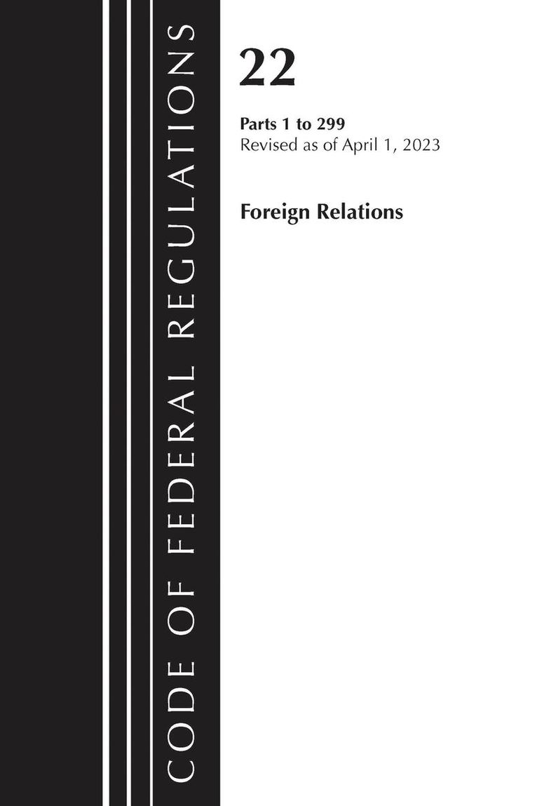Code of Federal Regulations, Title 22 Foreign Relations 1-299  2023