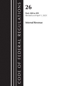 bokomslag Code of Federal Regulations, Title 26 Internal Revenue 300-499, 2023