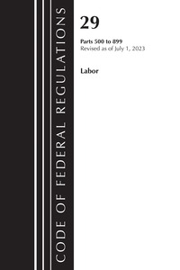 bokomslag Code of Federal Regulations, Title 29 Labor/ 500-899, Revised as of July 1, 2023