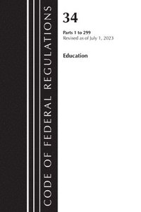 bokomslag Code of Federal Regulations, Title 34 Education 1-299, Revised as of July 1, 2023