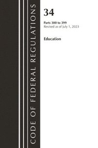 bokomslag Code of Federal Regulations, Title 34 Education 300-399, Revised as of July 1, 2023