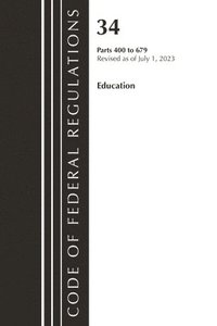 bokomslag Code of Federal Regulations, Title 34 Education 400-679, Revised as of July 1, 2023