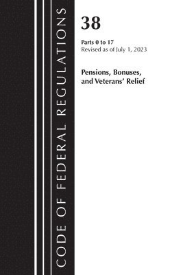 bokomslag Code of Federal Regulations, Title 38 Pensions, Bonuses and Veterans' Relief 0-17, Revised as of July 1, 2023