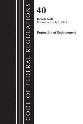 bokomslag Code of Federal Regulations, Title 40 Protection of the Environment 82-84, Revised as of July 1, 2023