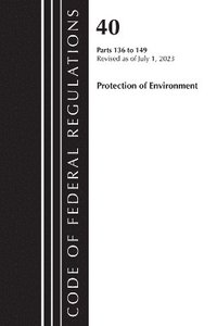 bokomslag Code of Federal Regulations, Title 40 Protection of the Environment 136-149, Revised as of July 1, 2023