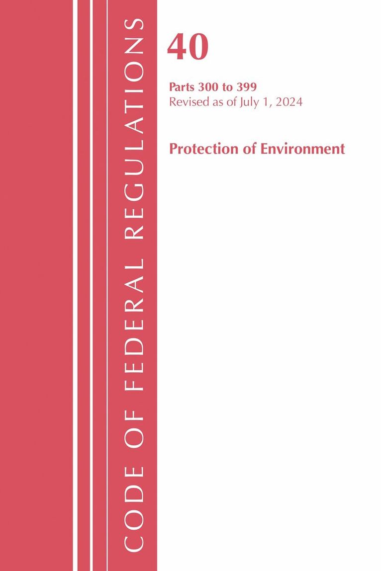 Code of Federal Regulations, Title 40 Protection of Environment 300-399, Revised as of July 1, 2024