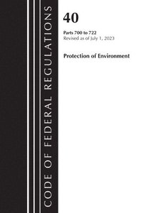 bokomslag Code of Federal Regulations, Title 40 Protection of the Environment 700-722, Revised as of July 1, 2023