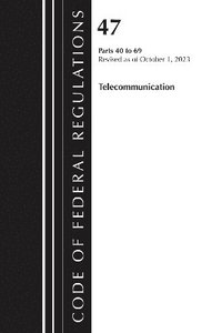 bokomslag Code of Federal Regulations, Title 47 Telecommunications 40-69, Revised as of October 1, 2023
