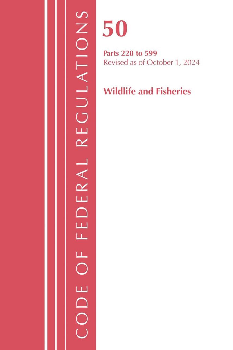 Code of Federal Regulations, Title 50 Wildlife and Fisheries 228-599, Revised as of October 1, 2024