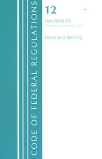 bokomslag Code of Federal Regulations, Title 12 Banks and Banking 200-219, Revised as of January 1, 2021