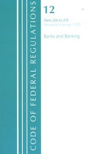 bokomslag Code of Federal Regulations, Title 12 Banks and Banking 200-219, Revised as of January 1, 2021