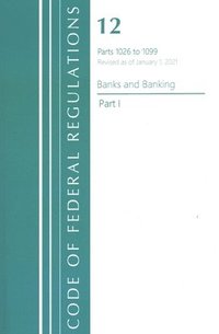 bokomslag Code of Federal Regulations, Title 12 Banks and Banking 1026-1099, Revised as of January 1, 2021