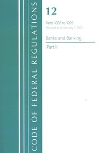 bokomslag Code of Federal Regulations, Title 12 Banks and Banking 1026-1099, Revised as of January 1, 2021