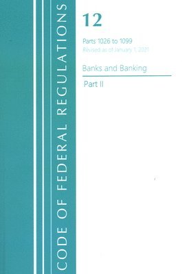 bokomslag Code of Federal Regulations, Title 12 Banks and Banking 1026-1099, Revised as of January 1, 2021