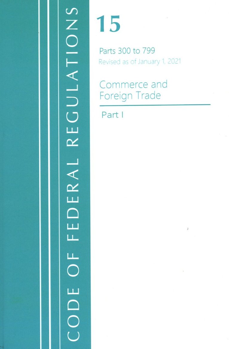 Code of Federal Regulations, Title 15 Commerce and Foreign Trade 300-799, Revised as of January 1, 2021