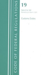 bokomslag Code of Federal Regulations, Title 19 Customs Duties 0-140, Revised as of April 1, 2021