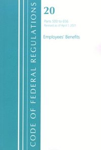 bokomslag Code of Federal Regulations, Title 20 Employee Benefits 500-656, Revised as of April 1, 2021