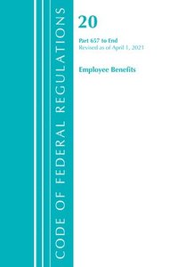 bokomslag Code of Federal Regulations, Title 20 Employee Benefits 657-End, Revised as of April 1, 2021