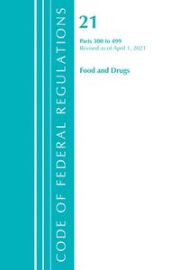 bokomslag Code of Federal Regulations, Title 21 Food and Drugs 300-499, Revised as of April 1, 2021
