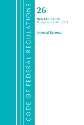 bokomslag Code of Federal Regulations, Title 26 Internal Revenue 1.61-1.139, Revised as of April 1, 2021