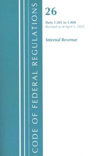 bokomslag Code of Federal Regulations, Title 26 Internal Revenue 1.301-1.400, Revised as of April 1, 2021