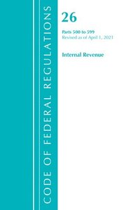 bokomslag Code of Federal Regulations, Title 26 Internal Revenue 500-599, Revised as of April 1, 2021