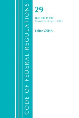 bokomslag Code of Federal Regulations, Title 29 Labor/OSHA 500-899, Revised as of July 1, 2021